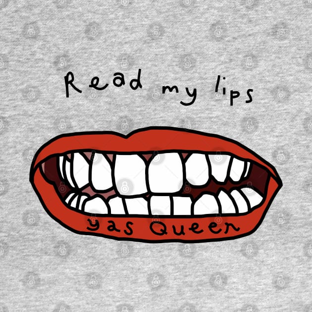 Read My Lips Yas Queen Funny Face by ellenhenryart